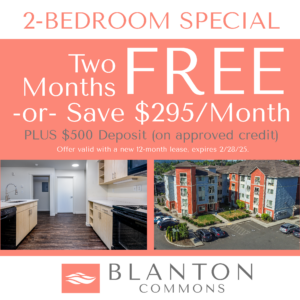 2-Bedroom Special: 2 months FREE or Save $295/Month with a new 12-month lease PLUS $500 Deposit on Approved Credit